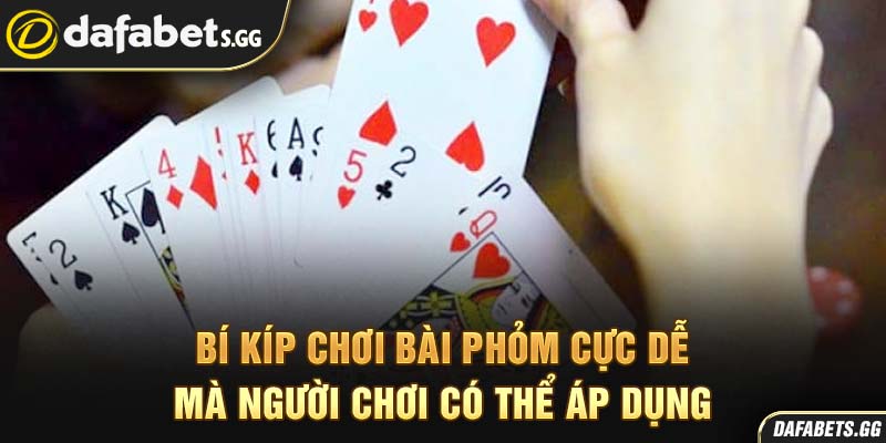 Bí kíp chơi bài phỏm cực dễ mà người chơi có thể áp dụng