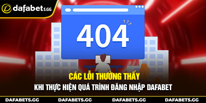 Các lỗi thường thấy khi thực hiện quá trình đăng nhập Dafabet