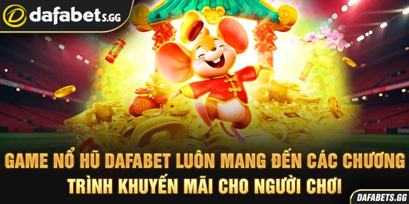 Game nổ hũ Dafabet luôn mang đến các chương trình khuyến mãi cho người chơi