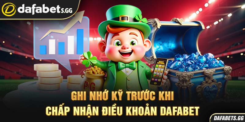 Ghi nhớ kỹ trước khi chấp nhận điều khoản Dafabet
