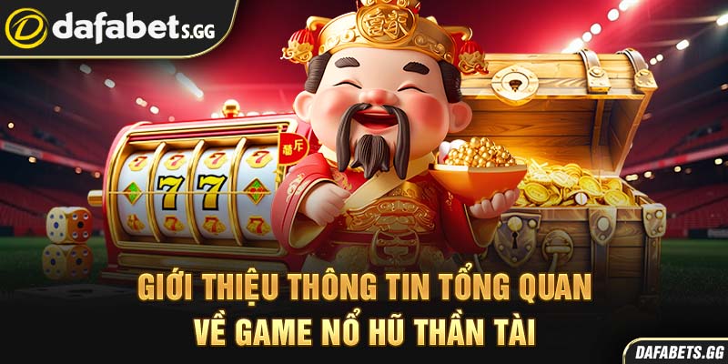 Giới thiệu thông tin tổng quan về game nổ hũ Thần Tài