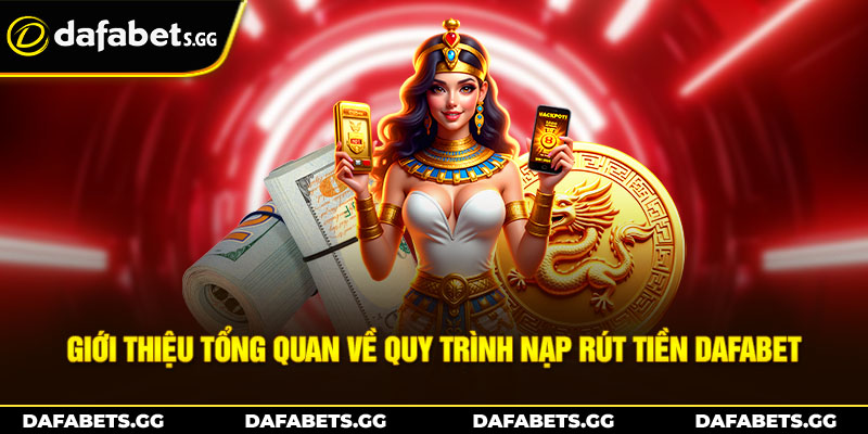 Giới thiệu tổng quan về quy trình nạp rút tiền Dafabet