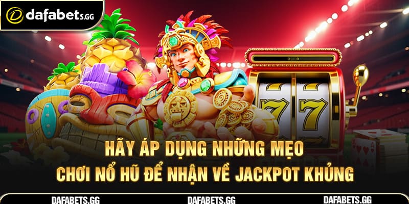 Hãy áp dụng những mẹo chơi nổ hũ để nhận về Jackpot khủng