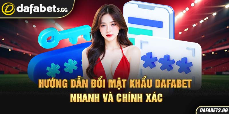 Hướng dẫn đổi mật khẩu Dafabet nhanh và chính xác