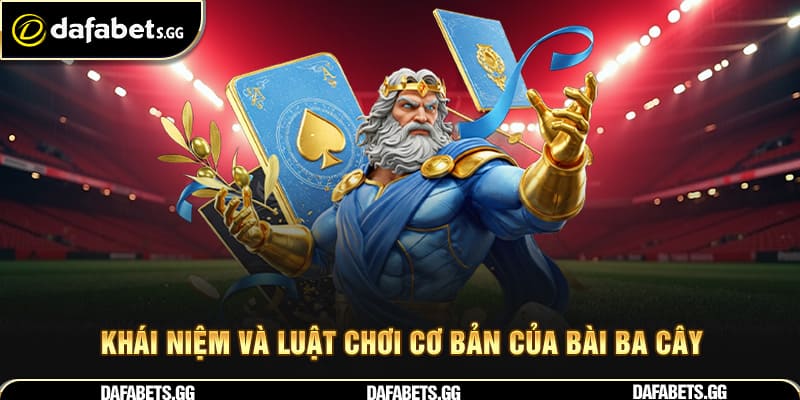 Khái niệm và luật chơi cơ bản của bài ba cây
