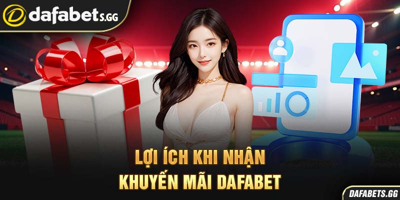 Lợi ích khi nhận khuyến mãi Dafabet