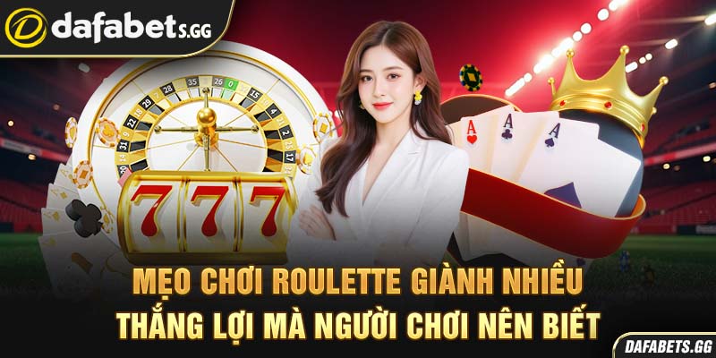 Mẹo chơi roulette giành nhiều thắng lợi mà người chơi nên biết