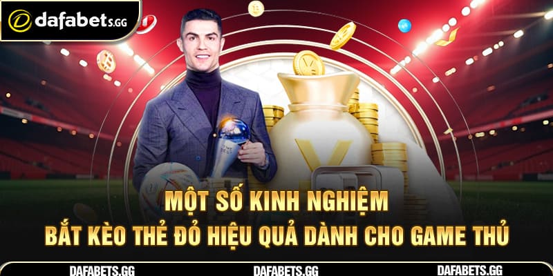 Một số kinh nghiệm bắt kèo thẻ đỏ hiệu quả dành cho game thủ