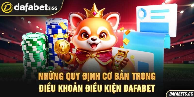 Những quy định cơ bản trong điều khoản điều kiện Dafabet