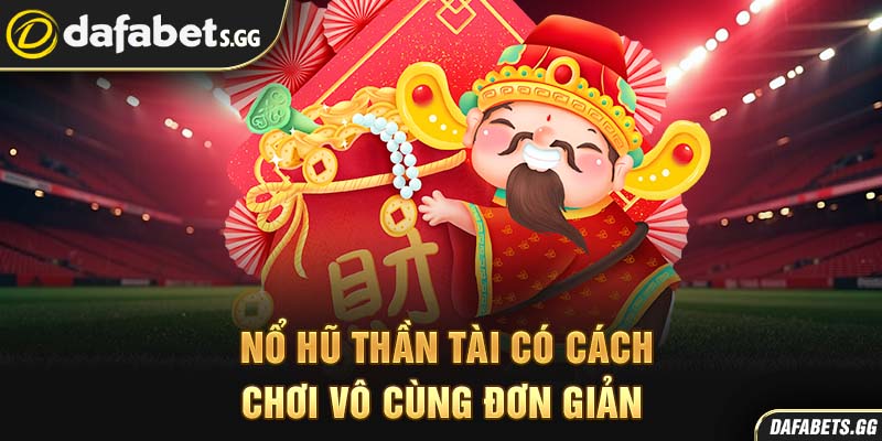 Nổ hũ Thần Tài có cách chơi vô cùng đơn giản