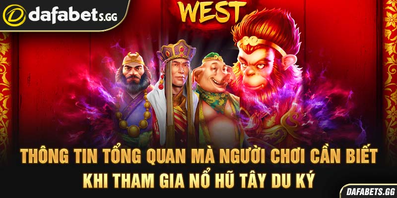 Thông tin tổng quan mà người chơi cần biết khi tham gia nổ hũ Tây Du Ký