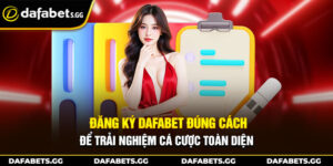 Đăng Ký Dafabet Đúng Cách Để Trải Nghiệm Cá Cược Toàn Diện