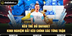 Kèo Thẻ Đỏ Dafabet - Kinh Nghiệm Bắt Kèo Chính Xác Từng Trận