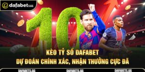 Kèo Tỷ Số Dafabet – Dự Đoán Chính Xác, Nhận Thưởng Cực Đã