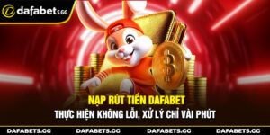 Nạp Rút Tiền Dafabet - Thực Hiện Không Lỗi, Xử Lý Chỉ Vài Phút