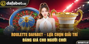 Roulette Dafabet – Lựa Chọn Giải Trí Đáng Giá Cho Người Chơi